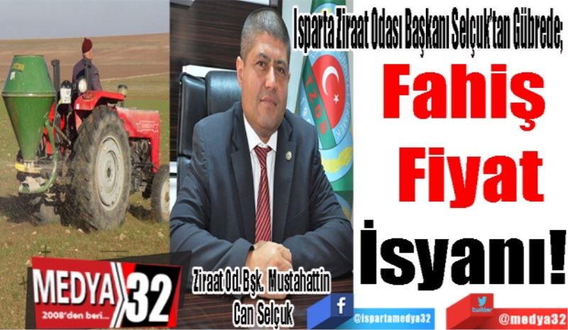 Isparta Ziraat Odası Başkanı Selçuk’tan Gübrede;  
Fahiş 
Fiyat
İsyanı! 
