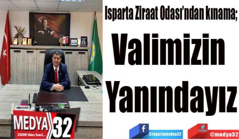 Isparta Ziraat Odası’ndan kınama;
Valimizin 
Yanındayız 
