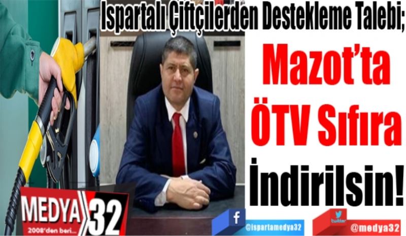 Ispartalı Çiftçilerden Destekleme Talebi; 
Mazot’ta
ÖTV Sıfıra
İndirilsin! 
