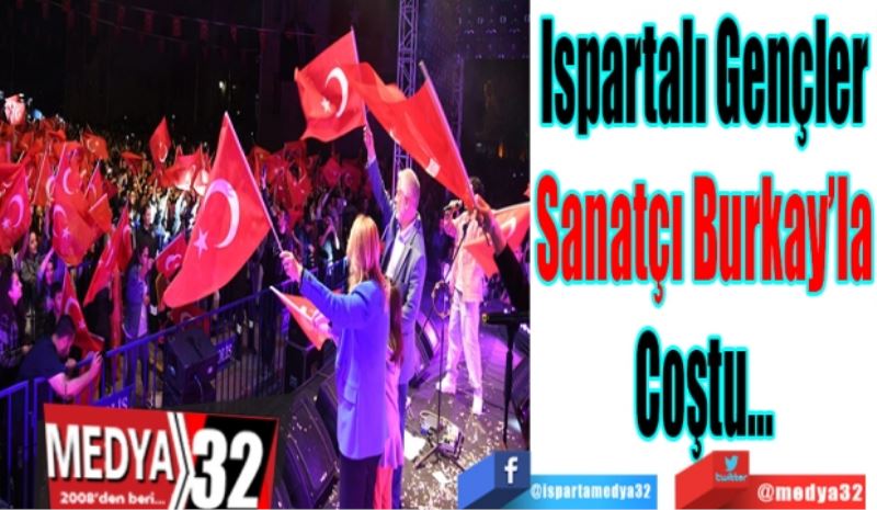 Ispartalı Gençler
Sanatçı Burkay’la
Coştu…
