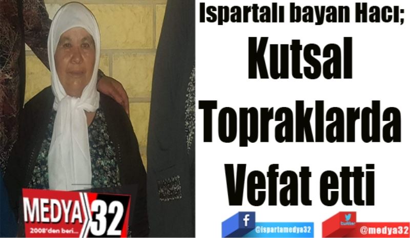 Ispartalı Hacı; 
Kutsal 
Topraklarda 
Vefat etti 
