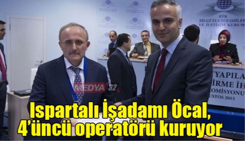 Ispartalı İşadamı Öcal, 4’üncü operatörü kuruyor