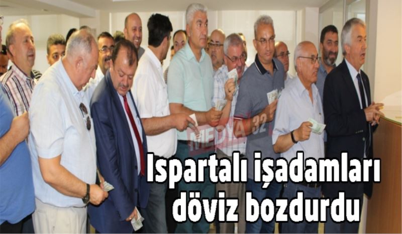 Ispartalı işadamları döviz bozdurdu