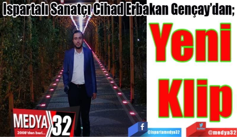 Ispartalı Sanatçı Cihad Erbakan Gençay’dan; 
Yeni 
Klip 
