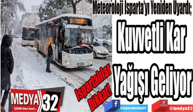 Ispartalılar 
Dikkat! 
Meteoroloji Isparta’yı Yeniden Uyardı; 
Kuvvetli Kar 
Yağışı Geliyor 
