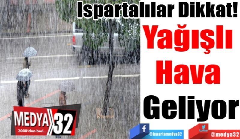 Ispartalılar Dikkat!
Yağışlı 
Hava 
Geliyor
