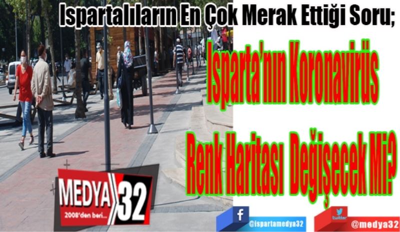 Ispartalıların En Çok Merak Ettiği Soru; 
Isparta’nın Koronavirüs 
Renk Haritası 
Değişecek Mi?  
