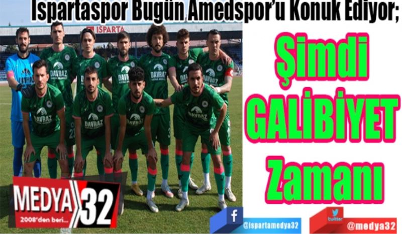 Ispartaspor Bugün Amedspor’u Konuk Ediyor; 
Şimdi 
GALİBİYET 
Zamanı 
