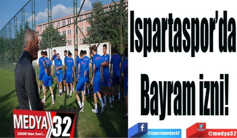 Ispartaspor’da 
Bayram izni!
