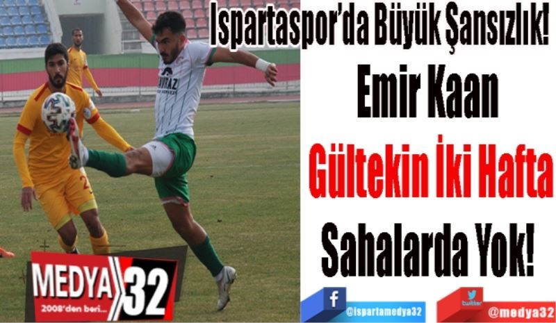 Ispartaspor’da Büyük Şansızlık! 
Emir Kaan 
Gültekin İki Hafta
Sahalarda Yok! 
