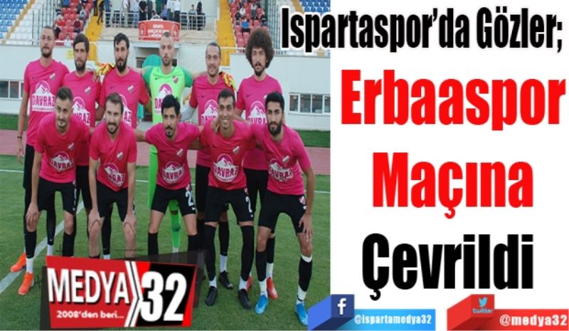 Ispartaspor’da Gözler; 
Erbaaspor
Maçına
Çevrildi 
