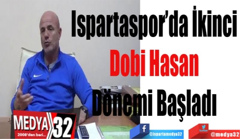 Ispartaspor’da 
İkinci Dobi 
Hasan dönemi 
Başladı 
