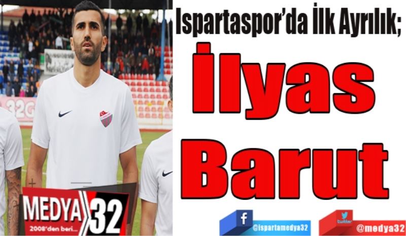 Ispartaspor’da İlk Ayrılık; 
İlyas 
Barut 
