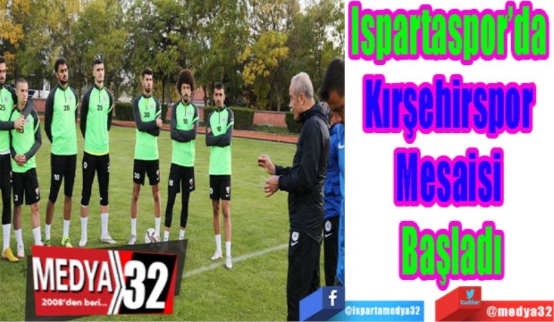 Ispartaspor’da 
Kırşehirspor Mesaisi 
Başladı

