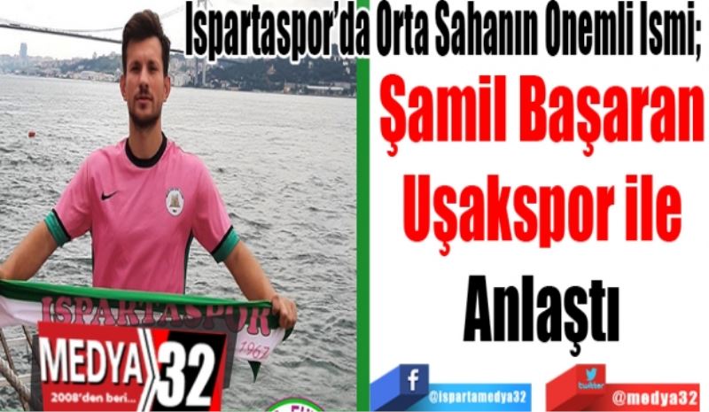 Ispartaspor’da Orta Sahanın Önemli İsmi; 
Şamil Başaran
Uşakspor ile
Anlaştı 
