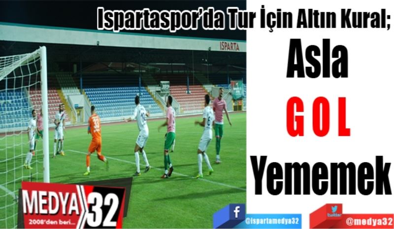 Ispartaspor’da Tur İçin Altın Kural; 
Asla 
GOL 
Yememek 
