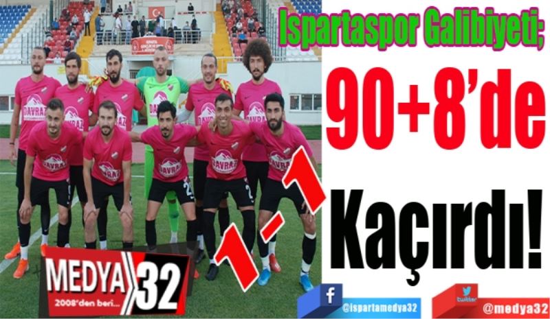 Ispartaspor Galibiyeti; 
90+8’de
Kaçırdı!
