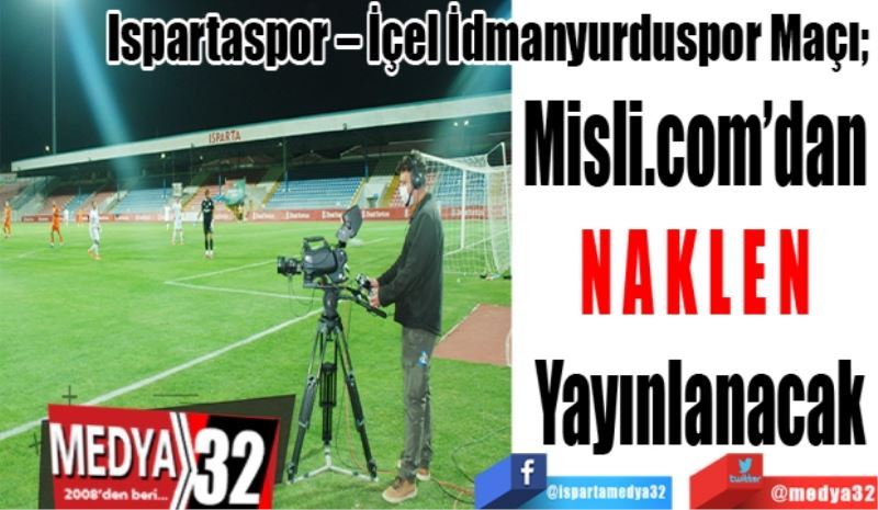 Ispartaspor – İçel İdmanyurduspor Maçı; 
Misli.com’dan 
N A K L E N 
Yayınlanacak
