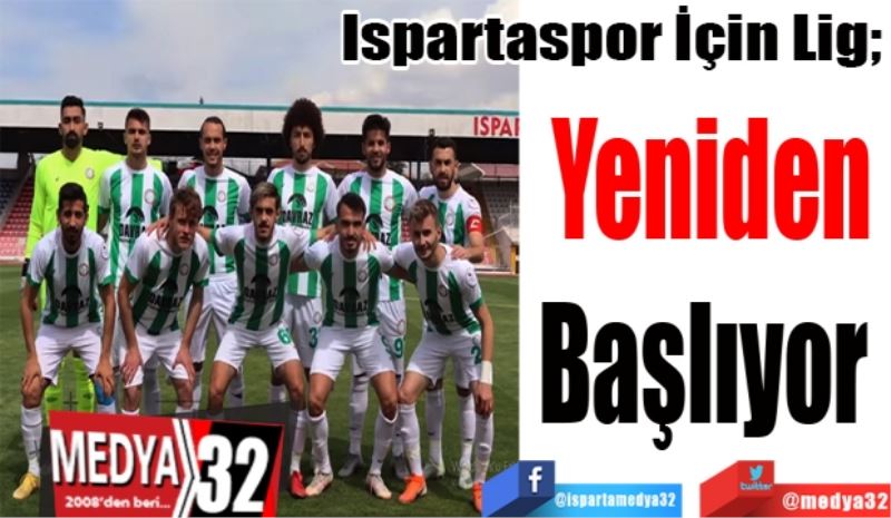 Ispartaspor İçin Lig; 
Yeniden
Başlıyor 
