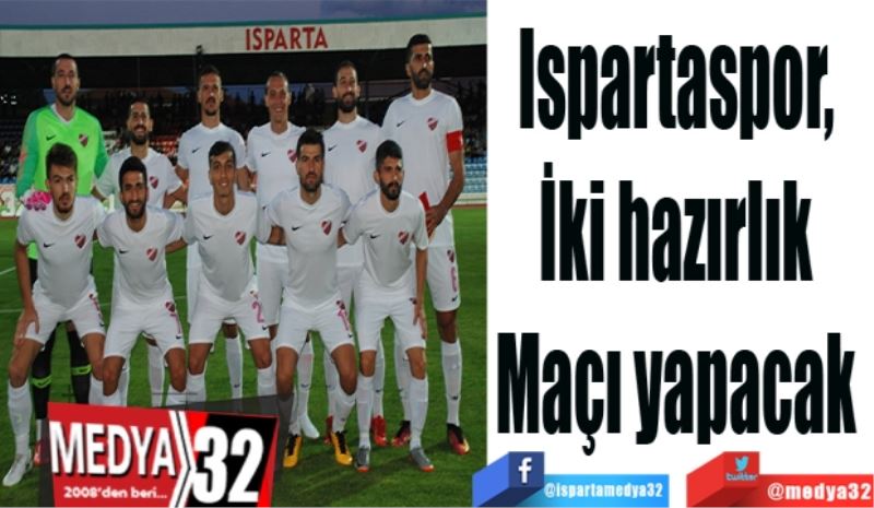 Ispartaspor, 
İki hazırlık 
Maçı yapacak 
