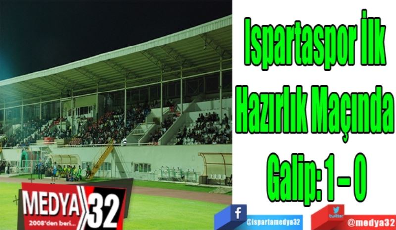 Ispartaspor İlk 
Hazırlık Maçında 
Galip: 1 – 0
