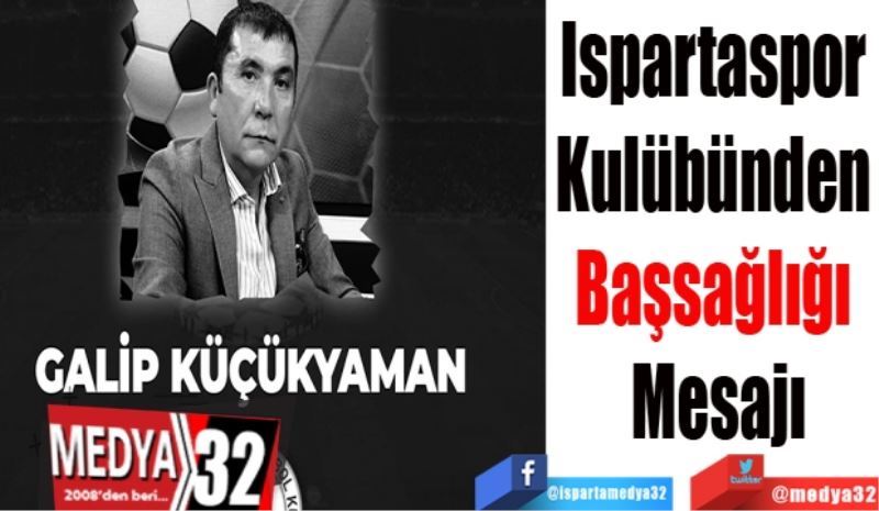 Ispartaspor 
Kulübünden 
Başsağlığı 
Mesajı 
