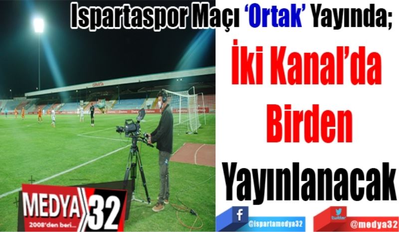 Ispartaspor Maçı ‘Ortak’ Yayında; 
İki Kanal’da 
Birden
Yayınlanacak 
