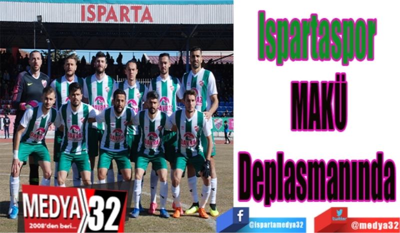 Ispartaspor 
MAKÜ
Deplasmanında 
