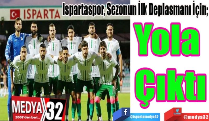 Ispartaspor, Sezonun İlk Deplasmanı İçin; 
Yola 
Çıktı
