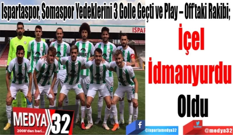 Ispartaspor, Somaspor Yedeklerini 3 Golle Geçti ve Play – Off’taki Rakibi;  
İçel 
İdmanyurdu  
Oldu 
