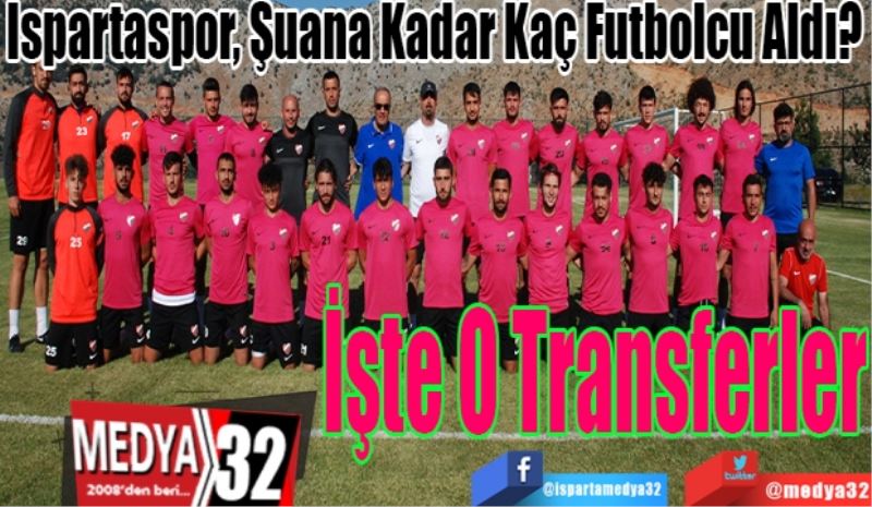Ispartaspor, Şuana Kadar Kaç Futbolcu Aldı? 
İşte O
Transferler 
