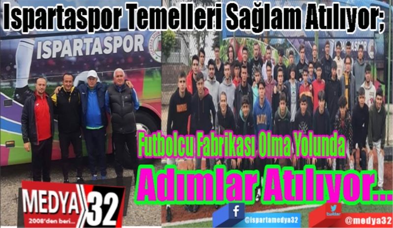 Ispartaspor Temelleri Sağlam Atılıyor; 
Futbolcu Fabrikası
Olma Yolunda
Adımlar Atılıyor…
