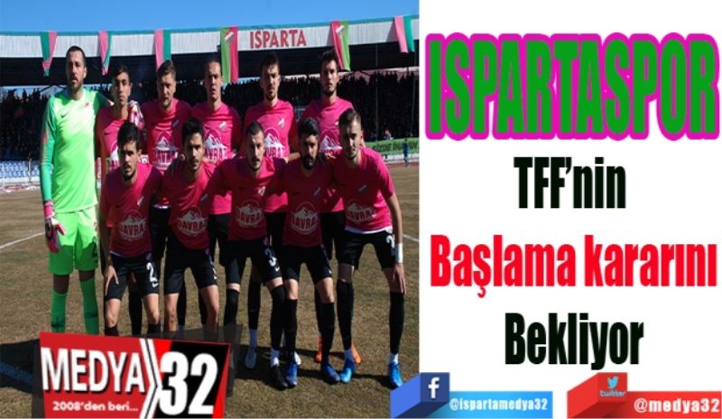 ISPARTASPOR
TFF’nin 
Başlama kararı
Bekliyor
