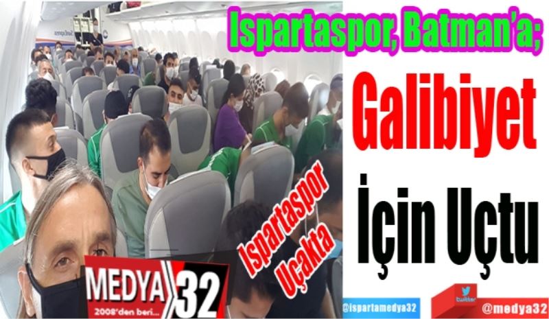 Ispartaspor
Uçakta
Ispartaspor, Batman’a; 
Galibiyet 
İçin Uçtu
