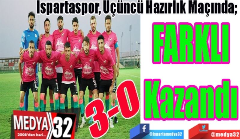 Ispartaspor, Üçüncü Hazırlık Maçında; 
FARKLI
Kazandı 
