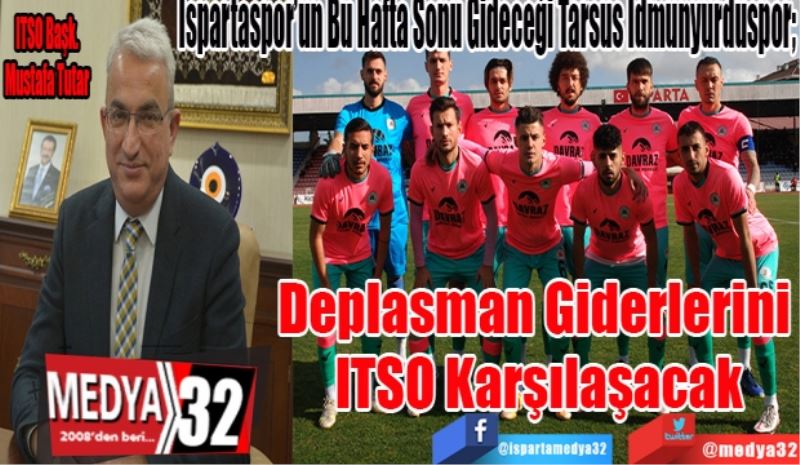 Ispartaspor’un Bu Hafta Sonu Gideceği Tarsus İdmunyurduspor; 
Deplasman
Giderlerini
Tutar Karşılaşacak
