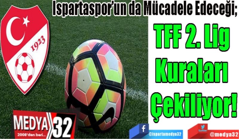 Ispartaspor’un da Mücadele Edeceği; 
TFF 2. Lig 
Kuraları 
Çekiliyor!
