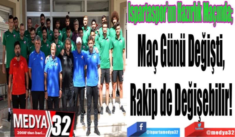Ispartaspor’un Hazırlık Maçında; 
Maç Günü Değişti, 
Rakip de Değişebilir! 
