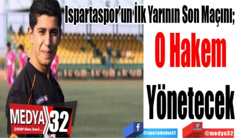 Ispartaspor’un İlk Yarının Son Maçını; 
O Hakem
Yönetecek 
