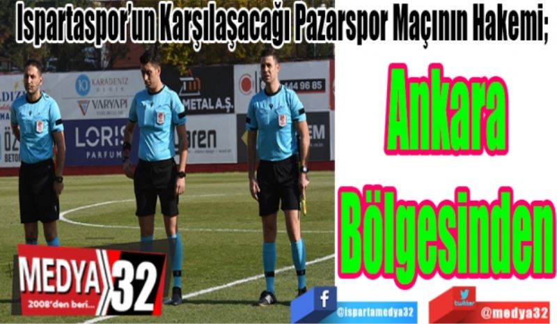 Ispartaspor’un Karşılaşacağı Pazarspor Maçının Hakemi; 
Ankara
Bölgesinden
