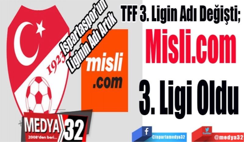 Ispartaspor’un Liginin Adı Artık Misli.Com 
TFF 3. Ligin Adı Değişti; 
Misli.com
3. Ligi
Oldu 
