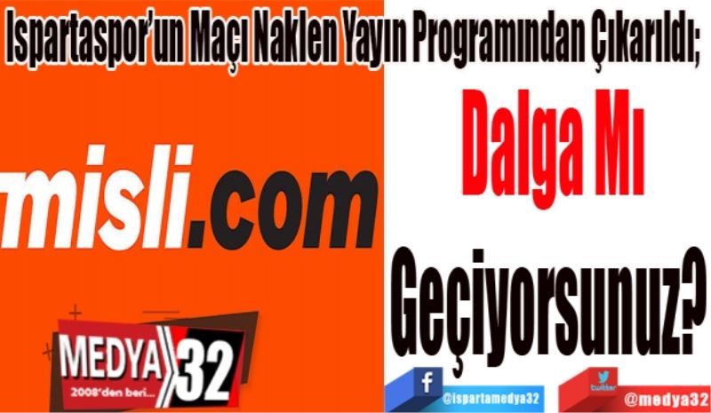 Ispartaspor’un Maçı Naklen Yayın Programından Çıkarıldı; 
Dalga Mı
Geçiyorsunuz? 
