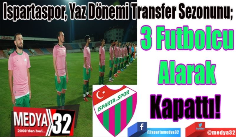Ispartaspor, Yaz Dönemi Transfer Sezonunu; 
3 Futbolcu
Alarak
Kapattı! 
