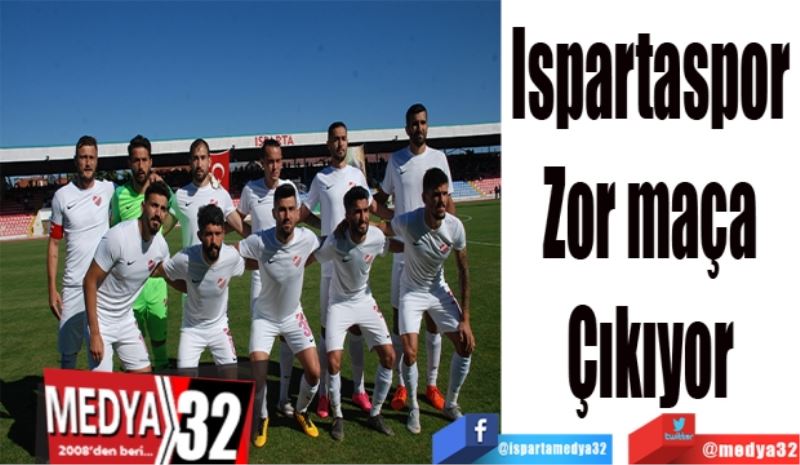 Ispartaspor 
Zor maça 
Çıkıyor 
