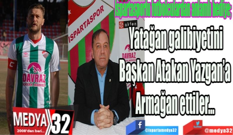 Ispartasporlu futbolculardan anlamlı hediye; 
Yatağan galibiyetini
Başkan Atakan Yazgan’a 
Armağan ettiler… 
