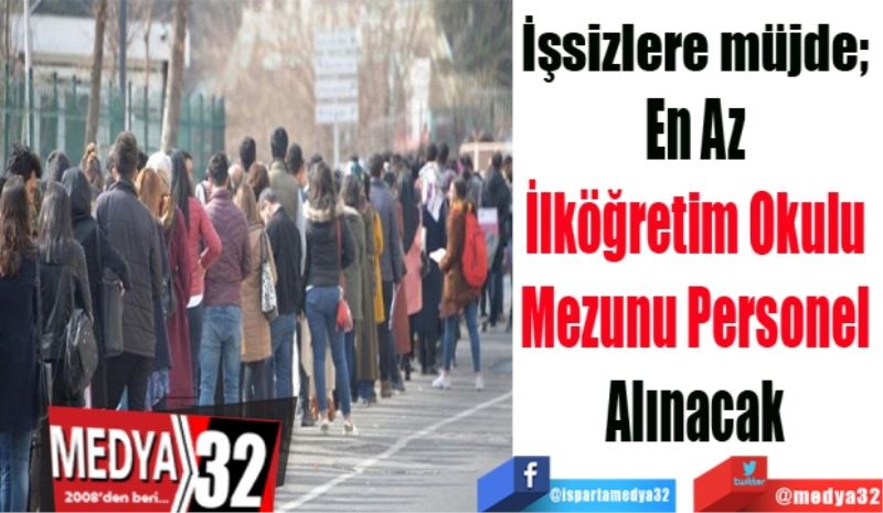 İşsizlere müjde; 
En Az 
İlköğretim Okulu 
Mezunu Personel 
Alınacak 
