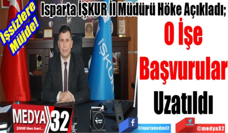 İşsizlere Müjde! 
Isparta İŞKUR İl Müdürü Höke Açıkladı; 
O İşe
Başvurular
Uzatıldı 
