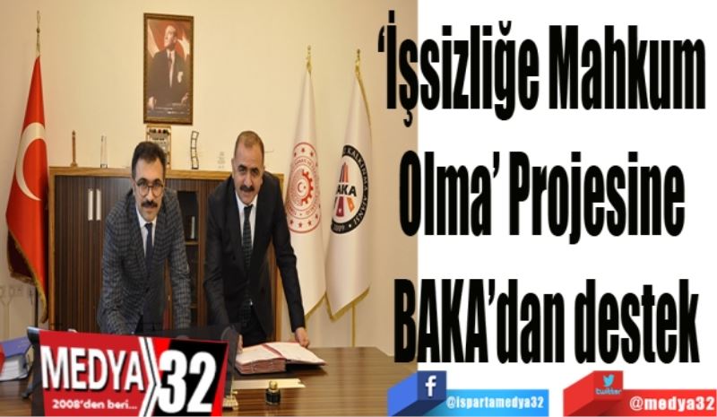 ‘İşsizliğe Mahkum 
Olma’ Projesine 
BAKA’dan destek
