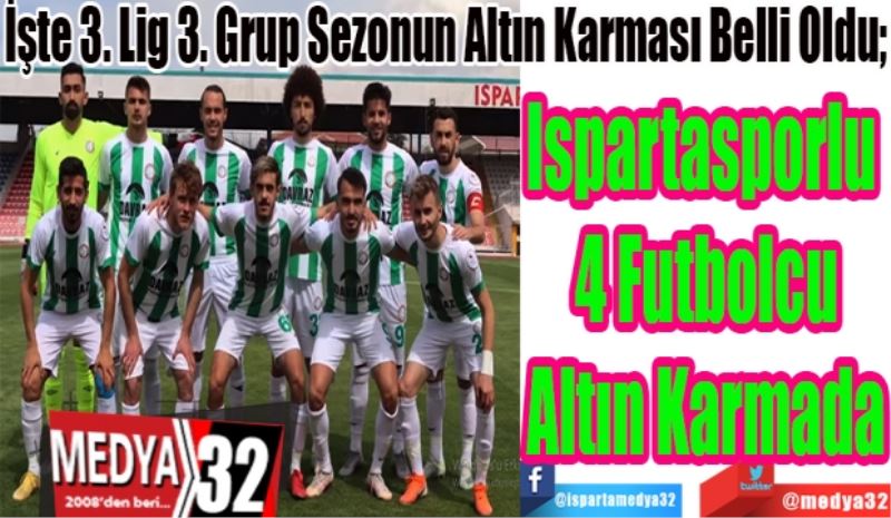 İşte 3. Lig 3. Grup Sezonun Altın Karması Belli Oldu; 
Ispartasporlu 
4 Futbolcu
Altın Karmada 
