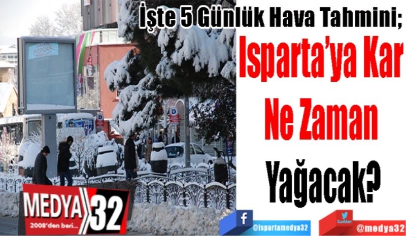 İşte 5 Günlük Hava Tahmini; 
Isparta’ya Kar 
Ne Zaman 
Yağacak?

